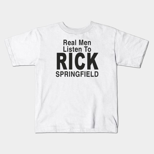 Real Men Listen To RICK SPRINGFIELD Kids T-Shirt by TheCosmicTradingPost